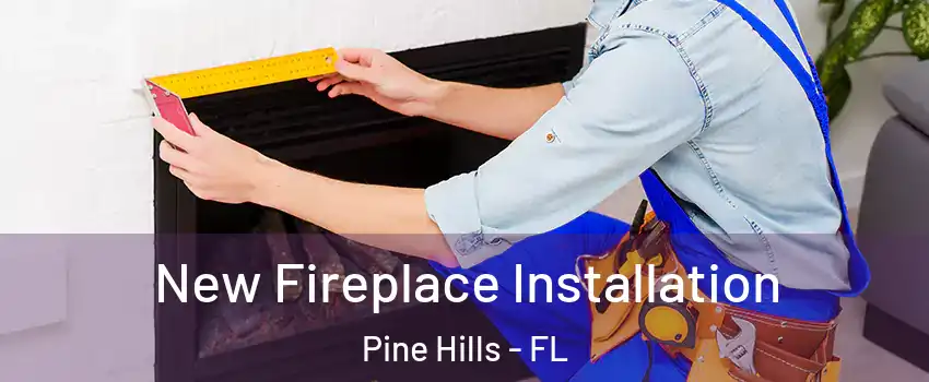  New Fireplace Installation Pine Hills - FL