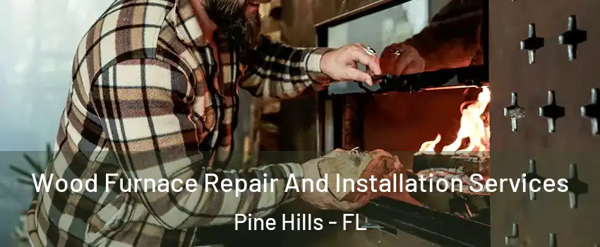  Wood Furnace Repair And Installation Services Pine Hills - FL